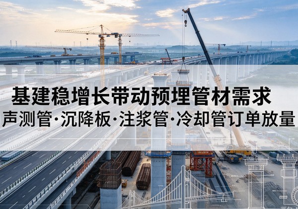 弥勒基建稳增长带动预埋监测管材需求，声测管、沉降板、注浆管订单持续放量
